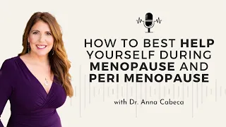 28 - How to Best Help Yourself during Menopause and Peri Menopause w/ Dr. Anna Cabeca