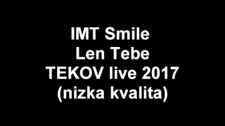 I.M.T. Smile - Len tebe - TEKOV live 2017