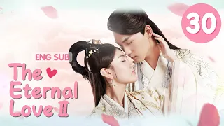 [ENG SUB] The Eternal Love Ⅱ 30 END (Xing Zhaolin, Liang Jie) You are my destiny in every life