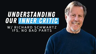 Understanding Our Inner Critic | With Dr.  Richard Schwartz, Founder of Internal Family Systems