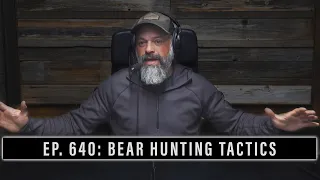 EP. 640: BEAR HUNTING TACTICS