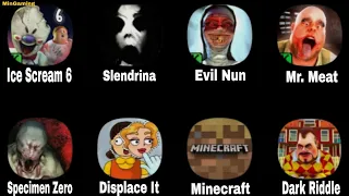 Ice Scream 6, Mr Meat, Specimen Zero, Evil Nun, Slendrina, Dark Riddle, Displace It, Minecraft