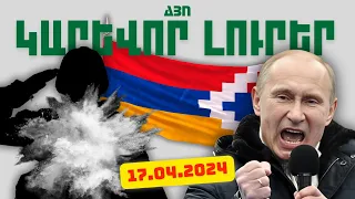 ԿԱՐԵՎՈՐ ԼՈՒՐԵՐ. ԱՊՐԻԼԻ 17. 2024Թ.