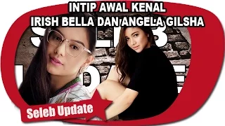 INTIP CERITA IRISH BELLA DAN ANGELA GILSHA SAAT AWAL KENAL