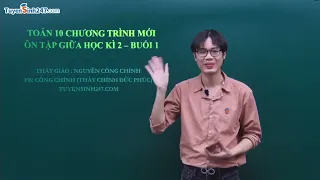 ÔN TẬP GIỮA HỌC KÌ 2 - BUỔI 1 ( QUAN TRỌNG ) | TOÁN 10 CHƯƠNG TRÌNH MỚI | THẦY NGUYỄN CÔNG CHÍNH