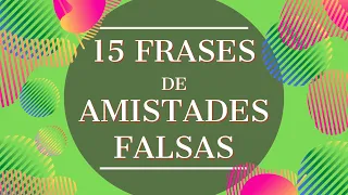 ➔15 Frases de Amistades FALSAS