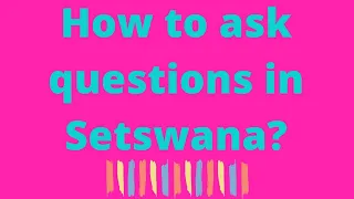 Setswana : Questioning in the Tswana language | How to ask questions in #Setswana