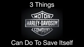 3 Things Harley-Davidson Can Do To Save Itself.