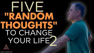 The Jim Fortin Podcast - E125  Five "Random Thoughts" To Change Your Life - Volume 2