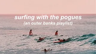 surfing with the pogues (an outer banks playlist)