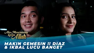 PD BANGET! DIAZ CURIGA SELAMA INI IKBAL MAU NEMBAK DIA! | AKU MENCINTAIMU KARENA ALLAH EPS 61 (AMKA)