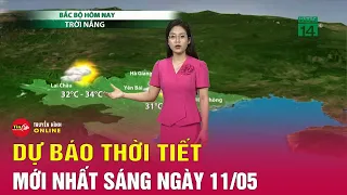 Dự báo thời tiết mới nhất sáng 11/5: Bắc Bộ trời hửng nắng trước khi đón mưa dông