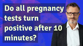 Do all pregnancy tests turn positive after 10 minutes?