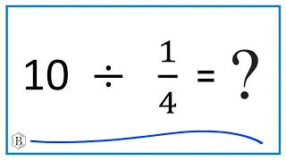 10  Divided by  1/4   (Ten Divided by One-Fourth)