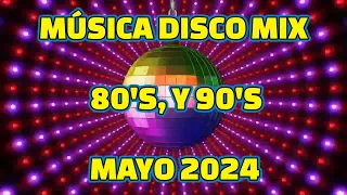 MÚSICA DISCO MIX, 80'S Y  90'S, MAYO 2024.