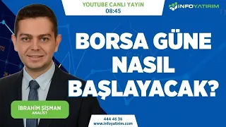 BORSA GÜNE NASIL BAŞLAYACAK? İbrahim Şişman Yorumluyor | İnfo Yatırım