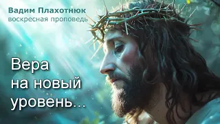 Вадим Плахотнюк: Вера на новый уровень