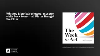 Whitney Biennial reviewed, museum visits back to normal, Pieter Bruegel the Elder