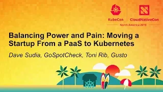 Balancing Power and Pain: Moving a Startup From a PaaS to Kubernetes - David Sudia & Toni Rib