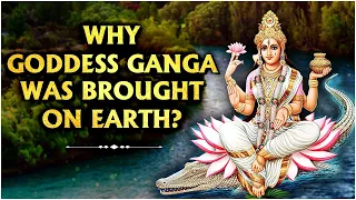 Why Goddess Ganga Was Brought On Earth? | गंगा को धरती पर क्यों लाया गया | History of Ganga River