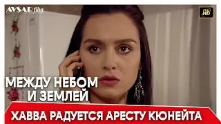 Между небом и землей 10 серия |  Хавва радуется аресту Кюнейта