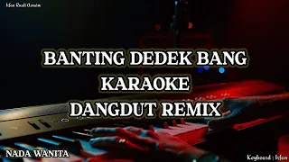 BANTING DEDEK BANG KARAOKE || Versi Dangdut Remix || Nada Wanita