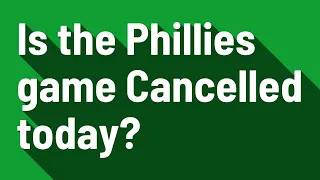 Is the Phillies game Cancelled today?