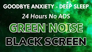 24 Hour GREEN NOISE with BLACK SCREEN 🖤 Goodbye Anxiety To Deep Sleep💭