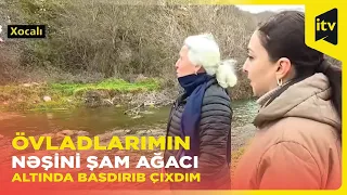 Sədaqət Hüseynova: 3 övladımı dəfn etdiyim Xocalı dağlarında onların harayını eşidirəm