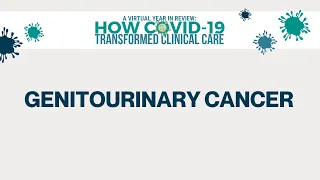 2020 Year in Review | How COVID-19 Transformed Clinical Care | Genitourinary Cancer Panel