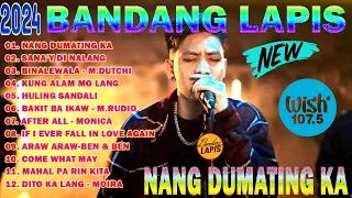 BANDANG LAPIS Top 20 Best Songs 2024 😍 Bandang Lapis OPM Love Song 2024 - NANG DUMATING KA