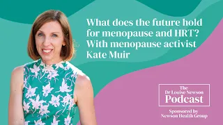 What does the future hold for menopause and HRT? With Kate Muir | The Dr Louise Newson Podcast