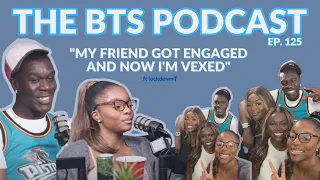 "My Friend Got Engaged And Now I'm Vexed" | EP 125 | The BTS Podcast ft LOCKDOWN T