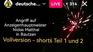 #Bautzen Vollversion Shorts Teil 1 u. 2. / Angriff auf  Anzeigenhauptmeister