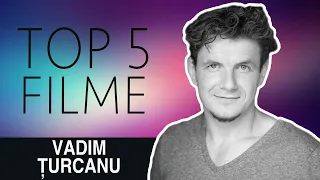 VADIM ȚURCANU - TOP 5 FILME