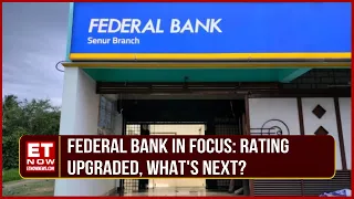 Brokerage Firms Upgrade Federal Bank's Rating; What Should Be The Long-Term Outlook | ET Now