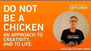 Do not be a chicken. An approach to creativity, and to life. (The Creativity Explorer. Episode 77)