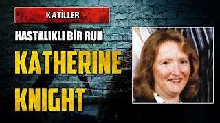 Hastalıklı Bir Beyin, Şeytani Bir Ruh: KATHERINE KNIGHT | Katiller Serisi