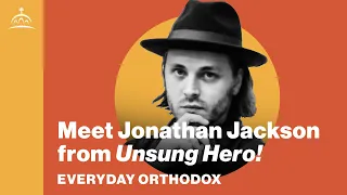 Everyday Orthodox - Meet Jonathan Jackson, from Unsung Hero!