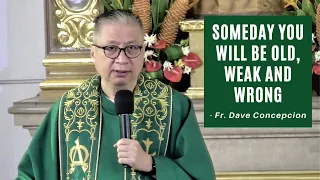 SOMEDAY YOU WILL BE OLD, WEAK AND WRONG - Homily by Fr. Dave Concepcion on Aug. 3, 2022