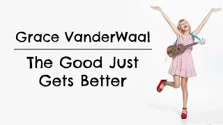 The Good Just Gets Better (Lyrics) -- Grace VanderWaal