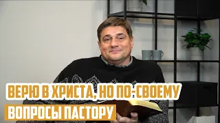 Вопросы пастору - Можно ли ходить в церковь, если верю не только в Христа?