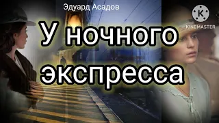 Эдуард Асадов -" У Ночного Экспресса", стихотворение