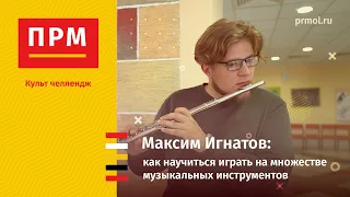 Максим Игнатов | Как научиться играть на множестве музыкальных инструментов