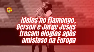 Idolos no Flamengo, Gerson e Jorge Jesus trocam elogios após amistoso na Europa