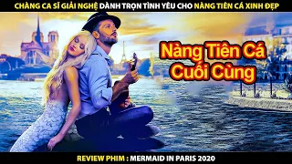 Chàng Ca Sĩ Giải Nghệ Dành Trọn Tình Yêu Cho Nàng Tiên Cá Xinh Đẹp | Review Phim A Mermaid in Paris