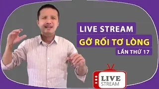 💥Live stream Youtube "Gỡ Rối Tơ Lòng ... Thòng" lần thứ 17