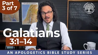 Galatians (Part 3) – Gal. 3:1-14 — An Apologetics Bible Study
