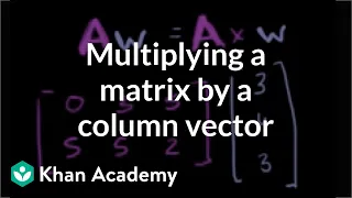 Multiplying a matrix by a column vector | Matrices | Precalculus | Khan Academy