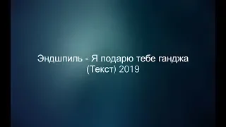 Эндшпиль - Я подарю тебе ганджа (Текст) 2019